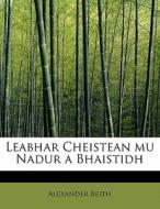 Leabhar Cheistean Mu Nadur A Bhaistidh di Alexander Beith edito da Bibliolife