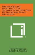 Mineralogy and Geology of the Taconites and Iron Ores of the Mesabi Range, Minnesota di John W. Gruner edito da Literary Licensing, LLC