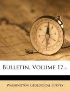 Bulletin, Volume 17... di Washington Geological Survey edito da Nabu Press