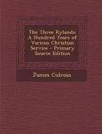 The Three Rylands: A Hundred Years of Various Christian Service di James Culross edito da Nabu Press