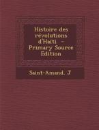 Histoire Des Revolutions D'Haiti di Saint-Amand J edito da Nabu Press