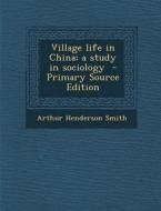 Village Life in China; A Study in Sociology di Arthur Henderson Smith edito da Nabu Press