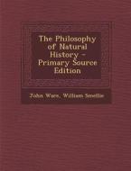 Philosophy of Natural History di John Ware, William Smellie edito da Nabu Press