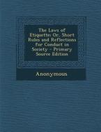 The Laws of Etiquette; Or, Short Rules and Reflections for Conduct in Society di Anonymous edito da Nabu Press