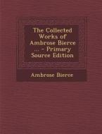 The Collected Works of Ambrose Bierce ... - Primary Source Edition di Ambrose Bierce edito da Nabu Press