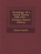 Genealogy of a Smith Family 1590-1913 di James Smith edito da Nabu Press