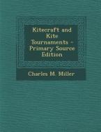 Kitecraft and Kite Tournaments - Primary Source Edition di Charles M. Miller edito da Nabu Press