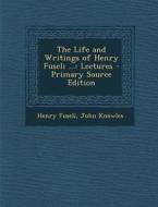 The Life and Writings of Henry Fuseli ...: Lectures - Primary Source Edition di Henry Fuseli, John Knowles edito da Nabu Press