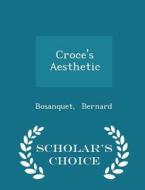 Croce's Aesthetic - Scholar's Choice Edition di Bosanquet Bernard edito da Scholar's Choice