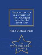 Ships Across The Sea di Ralph Delahaye Paine edito da War College Series