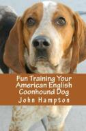 Fun Training Your American English Coonhound Dog di John Hampton edito da Lulu.com