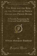 The Rose And The Ring Or The History Of Prince Giglio And Prince Bulbo di William Makepeace Thackeray edito da Forgotten Books