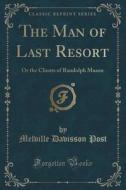 The Man Of Last Resort di Melville Davisson Post edito da Forgotten Books