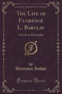 The Life Of Florence L. Barclay di Unknown Author edito da Forgotten Books