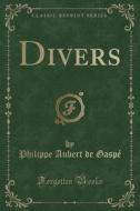 Divers (classic Reprint) di Philippe Aubert De Gaspe edito da Forgotten Books