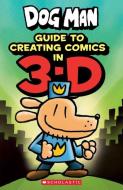 Dog Man: Guide to Creating Comic in 3-D di Kate Howard edito da SCHOLASTIC