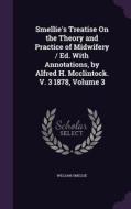 Smellie's Treatise On The Theory And Practice Of Midwifery / Ed. With Annotations, By Alfred H. Mcclintock. V. 3 1878, Volume 3 di William Smellie edito da Palala Press