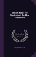 List Of Books For Students Of The New Testament di Joseph Henry Thayer edito da Palala Press