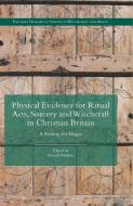 Physical Evidence For Ritual Acts, Sorcery And Witchcraft In Christian Britain edito da Palgrave Macmillan