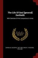 The Life of Genl [general] Garibaldi: With Sketckes of His Companions in Arms di Giuseppe Garibaldi, Theodore Dwight edito da CHIZINE PUBN