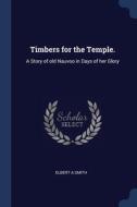 Timbers For The Temple.: A Story Of Old di ELBERT A SMITH edito da Lightning Source Uk Ltd