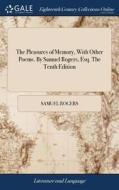The Pleasures Of Memory, With Other Poems. By Samuel Rogers, Esq. The Tenth Edition di Samuel Rogers edito da Gale Ecco, Print Editions