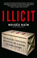 Illicit: How Smugglers, Traffickers, and Copycats Are Hijacking the Global Economy di Moises Naim edito da ANCHOR