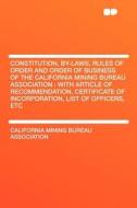 Constitution, By-laws, Rules of Order and Order of Business of the California Mining Bureau Association di California Mining Bureau Association edito da HardPress Publishing