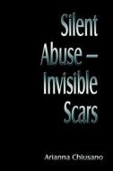 Silent Abuse-invisible Scars di Arianna Chiusano edito da Publishamerica