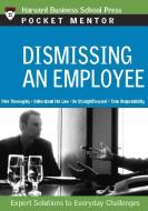 Dismissing an Employee: Expert Solutions to Everyday Challenges di Harvard Business School Press edito da HARVARD BUSINESS REVIEW PR