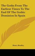 The Goths from the Earliest Times to the End of the Gothic Dominion in Spain di Henry Bradley edito da Kessinger Publishing
