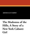 The Madonna of the Hills, a Story of a New York Cabaret Girl di Arthur Guy Empey edito da Wildside Press