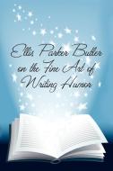 Ellis Parker Butler on the Fine Art of Writing Humor di Ellis Parker Butler edito da Wildside Press
