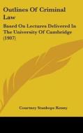 Outlines of Criminal Law: Based on Lectures Delivered in the University of Cambridge (1907) di Courtney Stanhope Kenny edito da Kessinger Publishing