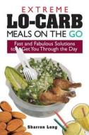 Extreme Lo-Carb Meals on the Go: Fast and Fabulous Solutions to Get You Through the Day di Sharron Long edito da Adams Media Corporation