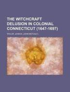 The Witchcraft Delusion In Colonial Conn di John M. Taylor edito da Rarebooksclub.com