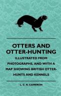 Otters and Otter-Hunting - Illustrated from Photographs, and with a Map Showing British Otter-Hunts and Kennels di L. C. R. Cameron edito da READ BOOKS
