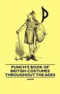 Punch's Book of British Costumes throughout the Ages di Anon. edito da Holley Press