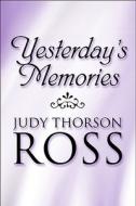 Yesterday's Memories di Judy Thorson Ross edito da Publishamerica