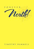 Forever North! di Timothy Hammell edito da Xlibris Corporation