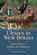 Ulysses in West Britain: James Joyce's Dublin & Dubliners di Michael Murphy edito da EPIC