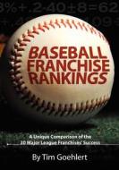 Baseball Franchise Rankings: A Unique Comparison of the 30 Major League Franchises' Success di Tim Goehlert edito da Createspace