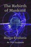 The Rebirth of Mankind: Homo Evolutis di Trent Goodbaudy edito da Createspace
