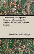 The Visits of Shakespeare's Company of Actors to the Provincial Cities and Towns of England di J. O. Halliwell-Phillipps edito da Blatter Press