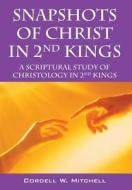 Snapshots Of Christ In 2nd Kings di Cordell W Mitchell edito da Outskirts Press