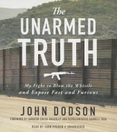The Unarmed Truth: My Fight to Blow the Whistle and Expose Fast and Furious di John Dodson edito da Blackstone Audiobooks