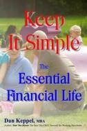 Keep It Simple: The Essential Financial Life di Dan Keppel Mba edito da Createspace