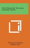 The Poems of William Cowper (1870) di William Cowper edito da Literary Licensing, LLC