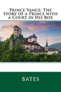 Prince Vance: The Story of a Prince with a Court in His Box di Bates edito da Createspace