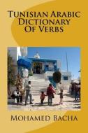 Tunisian Arabic Dictionary of Verbs di Mohamed Bacha edito da Createspace Independent Publishing Platform